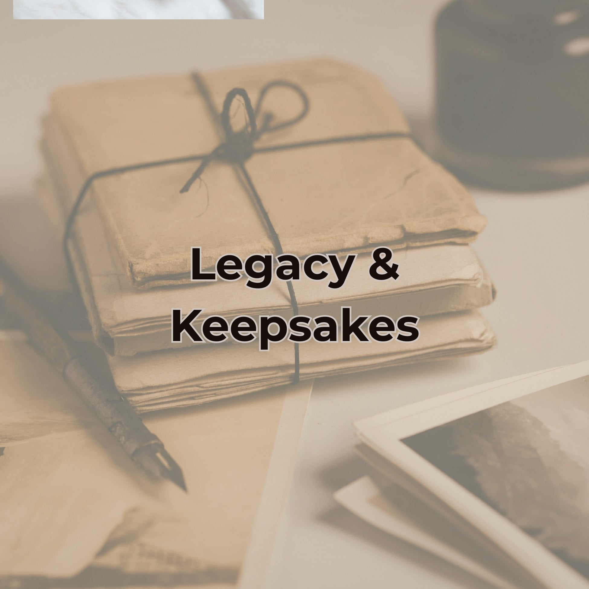 Translation missing: en.Legacy &amp; Keepsakes: Legacy & Keepsakes